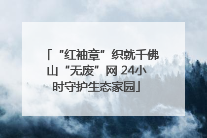 “红袖章”织就千佛山“无废”网 24小时守护生态家园