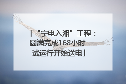 “宁电入湘”工程：圆满完成168小时 试运行开始送电