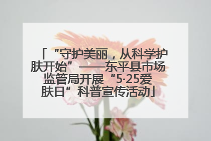 “守护美丽，从科学护肤开始”——东平县市场监管局开展“5·25爱肤日”科普宣传活动