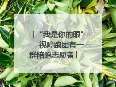 “我是你的眼”——视障跑团有一群陪跑志愿者