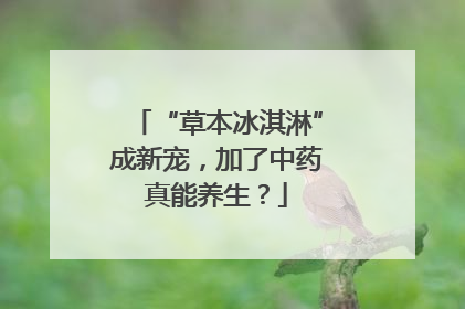 “草本冰淇淋”成新宠，加了中药真能养生？