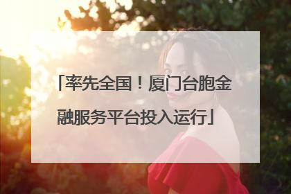 率先全国！厦门台胞金融服务平台投入运行