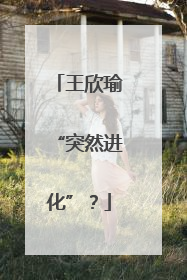 王欣瑜“突然进化”？
