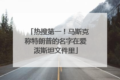 热搜第一！马斯克称特朗普的名字在爱泼斯坦文件里