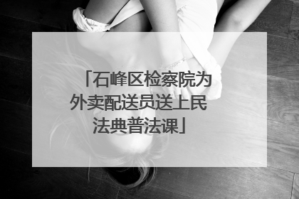石峰区检察院为外卖配送员送上民法典普法课