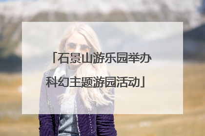 石景山游乐园举办科幻主题游园活动
