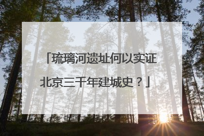 琉璃河遗址何以实证北京三千年建城史？