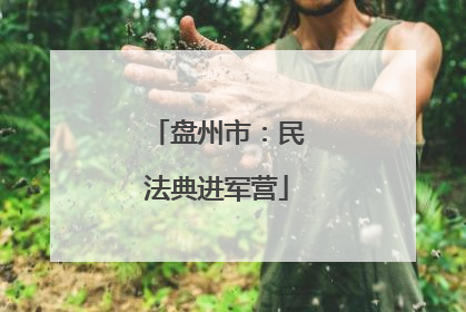 盘州市：民法典进军营