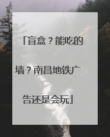 盲盒？能吃的墙？南昌地铁广告还是会玩