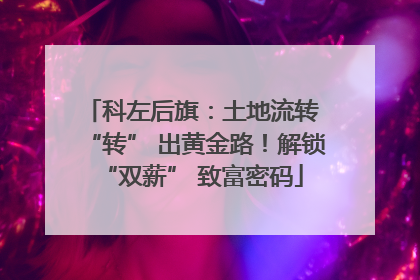 科左后旗：土地流转 “转” 出黄金路！解锁 “双薪” 致富密码