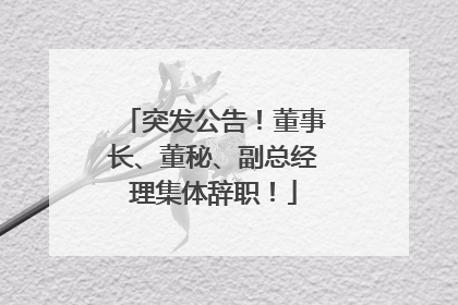 突发公告！董事长、董秘、副总经理集体辞职！