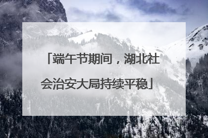 端午节期间，湖北社会治安大局持续平稳