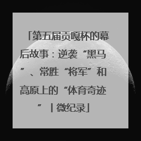 第五届贡嘎杯的幕后故事：逆袭“黑马”、常胜“将军”和高原上的“体育奇迹”丨微纪录