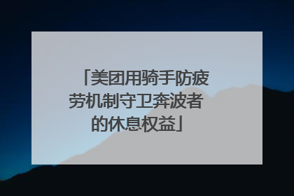 美团用骑手防疲劳机制守卫奔波者的休息权益