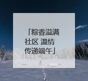 粽香溢满社区 温情传递端午