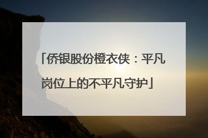 侨银股份橙衣侠：平凡岗位上的不平凡守护