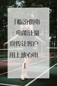 临汾供电：电能计量宣传让客户用上放心电