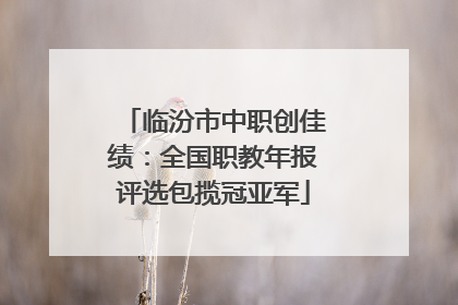 临汾市中职创佳绩：全国职教年报评选包揽冠亚军