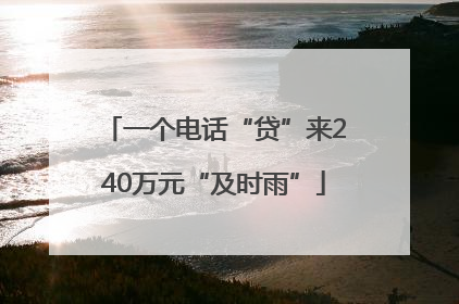一个电话“贷”来240万元“及时雨”