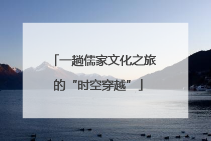 一趟儒家文化之旅的“时空穿越”