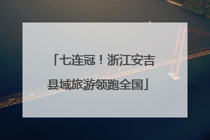 七连冠！浙江安吉县域旅游领跑全国