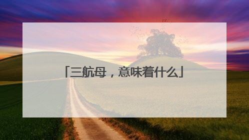 三航母，意味着什么