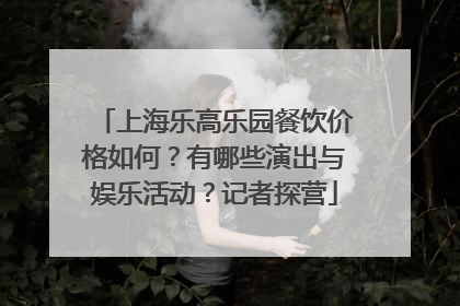 上海乐高乐园餐饮价格如何？有哪些演出与娱乐活动？记者探营