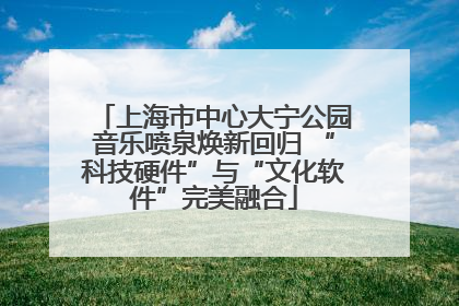 上海市中心大宁公园音乐喷泉焕新回归 “科技硬件”与“文化软件”完美融合