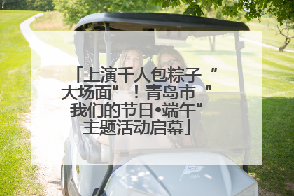 上演千人包粽子“大场面”！青岛市“我们的节日•端午”主题活动启幕