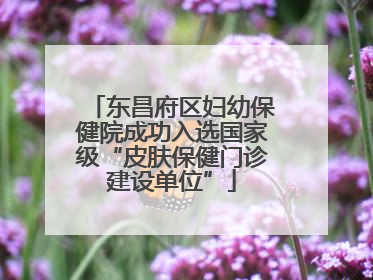 东昌府区妇幼保健院成功入选国家级“皮肤保健门诊建设单位”