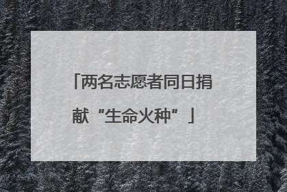 两名志愿者同日捐献“生命火种”