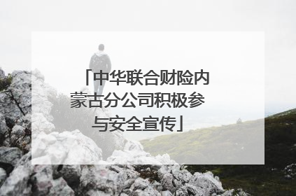 中华联合财险内蒙古分公司积极参与安全宣传