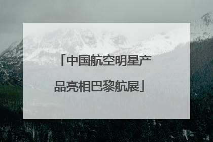 中国航空明星产品亮相巴黎航展