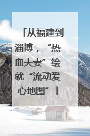 从福建到淄博，“热血夫妻”绘就“流动爱心地图”