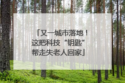又一城市落地！这把科技“钥匙”帮走失老人回家