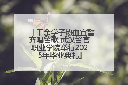 千余学子热血宣誓齐唱警歌 武汉警官职业学院举行2025年毕业典礼