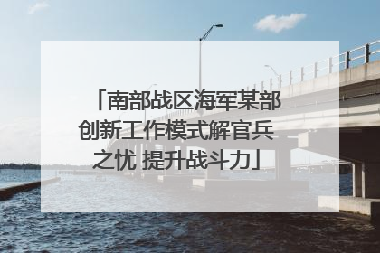 南部战区海军某部创新工作模式解官兵之忧 提升战斗力