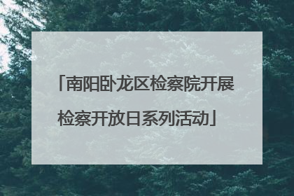 南阳卧龙区检察院开展检察开放日系列活动