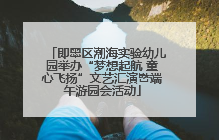 即墨区潮海实验幼儿园举办“梦想起航 童心飞扬”文艺汇演暨端午游园会活动