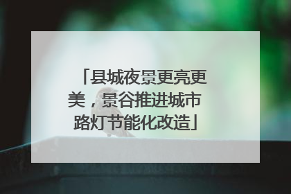 县城夜景更亮更美，景谷推进城市路灯节能化改造