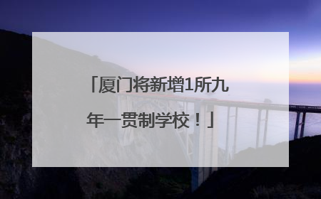 厦门将新增1所九年一贯制学校！