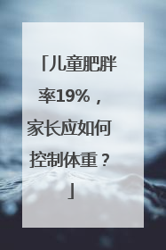 儿童肥胖率19%，家长应如何控制体重？