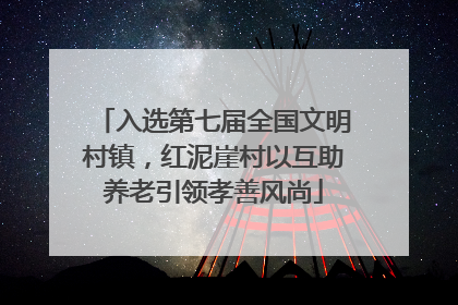 入选第七届全国文明村镇，红泥崖村以互助养老引领孝善风尚