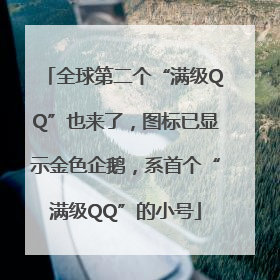 全球第二个“满级QQ”也来了，图标已显示金色企鹅，系首个“满级QQ”的小号