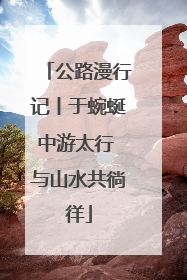 公路漫行记丨于蜿蜒中游太行 与山水共徜徉