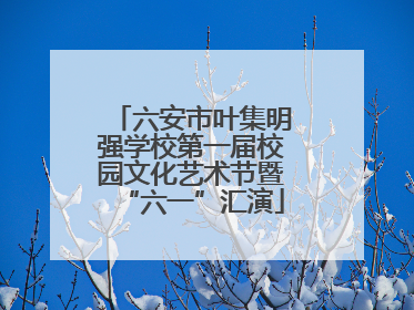 六安市叶集明强学校第一届校园文化艺术节暨“六一”汇演