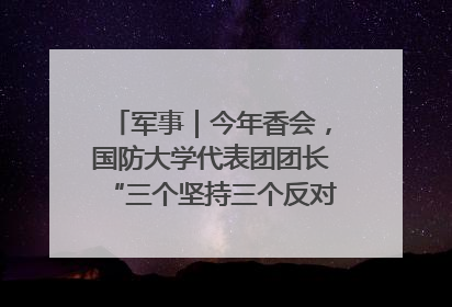 军事｜今年香会，国防大学代表团团长“三个坚持三个反对”说明了什么？