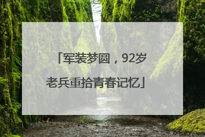 军装梦圆，92岁老兵重拾青春记忆