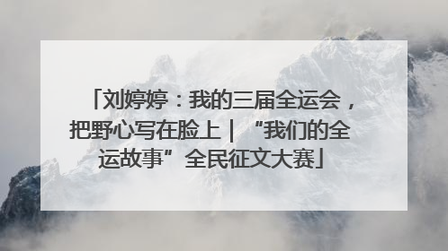 刘婷婷：我的三届全运会，把野心写在脸上｜“我们的全运故事”全民征文大赛