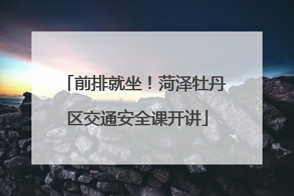 前排就坐！菏泽牡丹区交通安全课开讲
